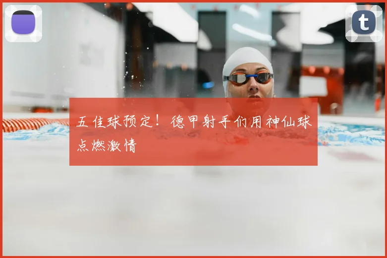五佳球预定!德甲射手们用神仙球点燃激情