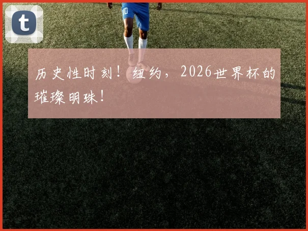 历史性时刻!纽约,2026世界杯的璀璨明珠!